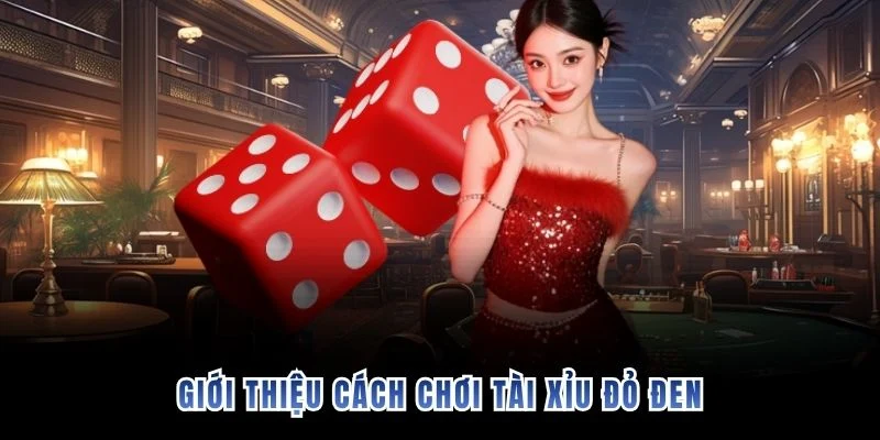 Giới thiệu cách chơi tài xỉu đỏ đen